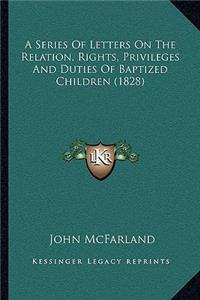 Series Of Letters On The Relation, Rights, Privileges And Duties Of Baptized Children (1828)