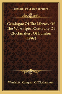 Catalogue Of The Library Of The Worshipful Company Of Clockmakers Of London (1898)
