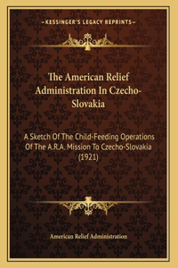 American Relief Administration In Czecho-Slovakia