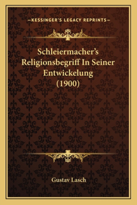 Schleiermacher's Religionsbegriff In Seiner Entwickelung (1900)