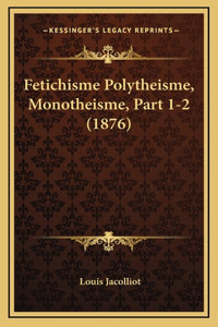 Fetichisme Polytheisme, Monotheisme, Part 1-2 (1876)