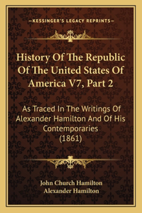 History Of The Republic Of The United States Of America V7, Part 2