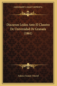 Discursos Leidos Ante El Claustro De Universidad De Granada (1861)