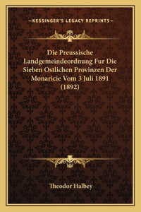 Preussische Landgemeindeordnung Fur Die Sieben Ostlichen Provinzen Der Monaricie Vom 3 Juli 1891 (1892)