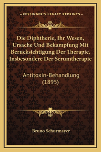 Die Diphtherie, Ihr Wesen, Ursache Und Bekampfung Mit Berucksichtigung Der Therapie, Insbesondere Der Serumtherapie