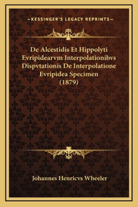 De Alcestidis Et Hippolyti Evripidearvm Interpolationibvs Dispvtationis De Interpolatione Evripidea Specimen (1879)