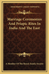 Marriage Ceremonies And Priapic Rites In India And The East