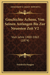 Geschichte Achens, Von Seinen Anfangen Bis Zur Neuesten Zeit V2