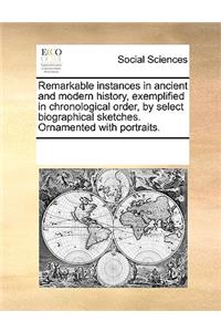 Remarkable Instances in Ancient and Modern History, Exemplified in Chronological Order, by Select Biographical Sketches. Ornamented with Portraits.