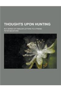 Thoughts Upon Hunting; In a Series of Familiar Letters to a Friend