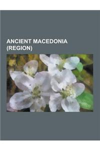 Ancient Macedonia (Region): Ancient Macedon, Ancient Pieria, Ancient Tribes in Macedonia, Archaeology of Macedonia, Geography of Ancient Macedonia