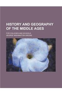 History and Geography of the Middle Ages; For Colleges and Schools