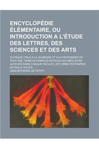 Encyclop Die L Mentaire, Ou Introduction A L' Tude Des Lettres, Des Sciences Et Des Arts; Ouvrage Utile La Jeunesse & Aux Personnes de Tout GE, Enrich