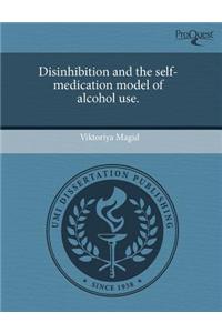 Disinhibition and the Self-Medication Model of Alcohol Use