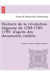 Histoire de la révolution liégeoise de 1789-1785-1795- d'après des documents inédits.