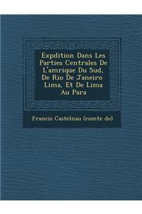 Exp Dition Dans Les Parties Centrales de L'Am Rique Du Sud, de Rio de Janeiro Lima, Et de Lima Au Para