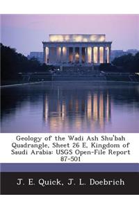 Geology of the Wadi Ash Shu'bah Quadrangle, Sheet 26 E, Kingdom of Saudi Arabia