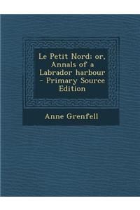 Le Petit Nord; Or, Annals of a Labrador Harbour