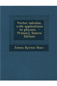 Vector Calculus, with Applications to Physics