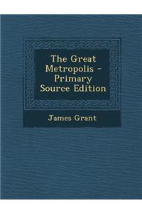 The Great Metropolis - Primary Source Edition