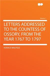 Letters Addressed to the Countess of Ossory, from the Year 1767 to 1797 Volume 1