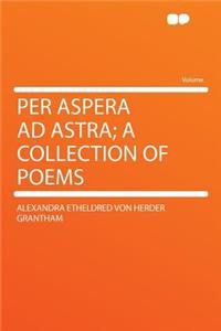 Per Aspera Ad Astra; A Collection of Poems