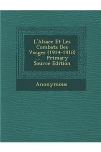 L'Alsace Et Les Combats Des Vosges (1914-1918) ... - Primary Source Edition