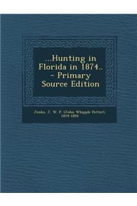 ...Hunting in Florida in 1874.. - Primary Source Edition