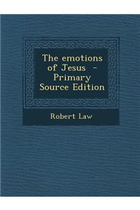 The Emotions of Jesus - Primary Source Edition
