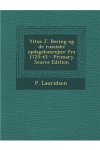 Vitus J. Bering Og de Russiske Opdagelsesrejser Fra 1725-43 - Primary Source Edition