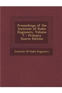 Proceedings of the Institute of Radio Engineers, Volume 7 - Primary Source Edition