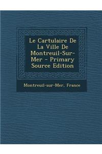 Le Cartulaire de la Ville de Montreuil-Sur-Mer - Primary Source Edition