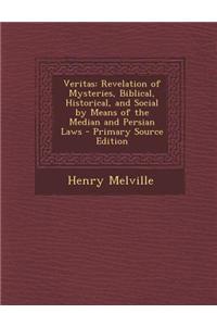 Veritas: Revelation of Mysteries, Biblical, Historical, and Social by Means of the Median and Persian Laws