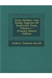 Early Settlers and Indian Fighters of Southwest Texas, Volume 1