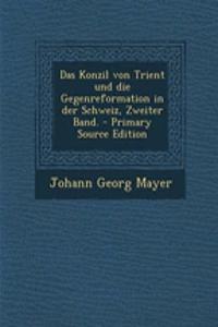 Das Konzil Von Trient Und Die Gegenreformation in Der Schweiz, Zweiter Band.