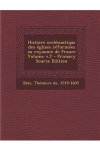 Histoire Ecclesiastique Des Eglises Reformees Au Royaume de France Volume V.2 - Primary Source Edition