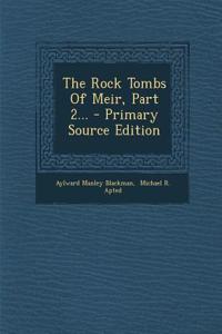 The Rock Tombs of Meir, Part 2... - Primary Source Edition