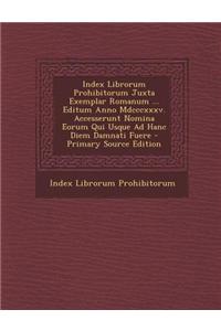 Index Librorum Prohibitorum Juxta Exemplar Romanum ... Editum Anno MDCCCXXXV. Accesserunt Nomina Eorum Qui Usque Ad Hanc Diem Damnati Fuere - Primary