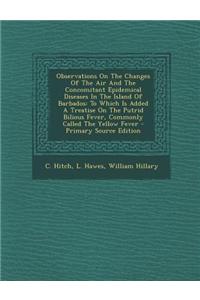 Observations on the Changes of the Air and the Concomitant Epidemical Diseases in the Island of Barbados
