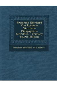 Friedrich Eberhard Von Rochows Samtliche Padagogische Schriften - Primary Source Edition