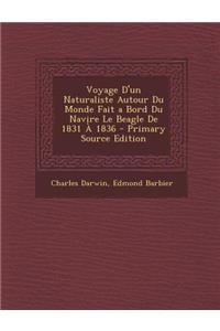 Voyage D'Un Naturaliste Autour Du Monde Fait a Bord Du Navire Le Beagle de 1831 a 1836 - Primary Source Edition