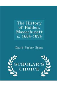 The History of Holden, Massachusetts. 1684-1894 - Scholar's Choice Edition