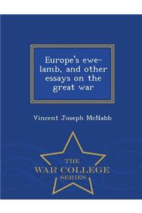 Europe's Ewe-Lamb, and Other Essays on the Great War - War College Series