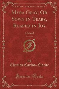 Myra Gray; Or Sown in Tears, Reaped in Joy, Vol. 3 of 3: A Novel (Classic Reprint)