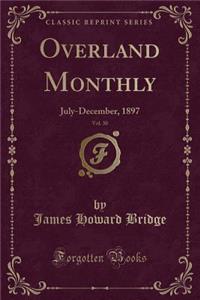Overland Monthly, Vol. 30: July-December, 1897 (Classic Reprint)