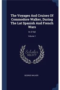 The Voyages And Cruises Of Commodore Walker, During The Lat Spanish And French Wars