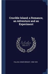 Crucible Island; a Romance, an Adventure and an Experiment