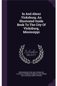 In And About Vicksburg. An Illustrated Guide Book To The City Of Vicksburg, Mississippi