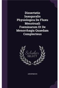 Dissertatio Inauguralis Physiologica de Fluxu Menstruali Foeminarum Et de Menorrhagia Quaedam Complecteus