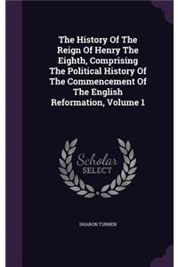 History Of The Reign Of Henry The Eighth, Comprising The Political History Of The Commencement Of The English Reformation, Volume 1